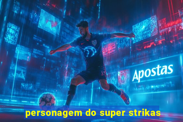 personagem do super strikas